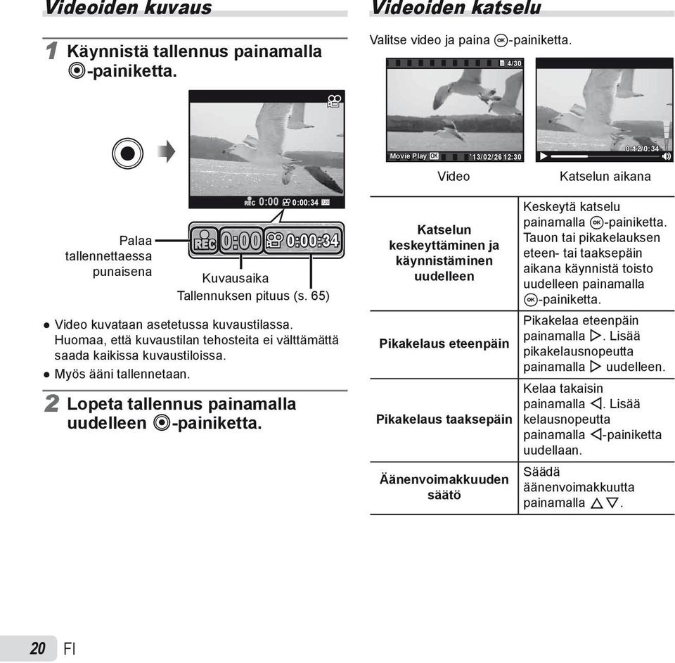 65) Video kuvataan asetetussa kuvaustilassa. Huomaa, että kuvaustilan tehosteita ei välttämättä saada kaikissa kuvaustiloissa. Myös ääni tallennetaan.