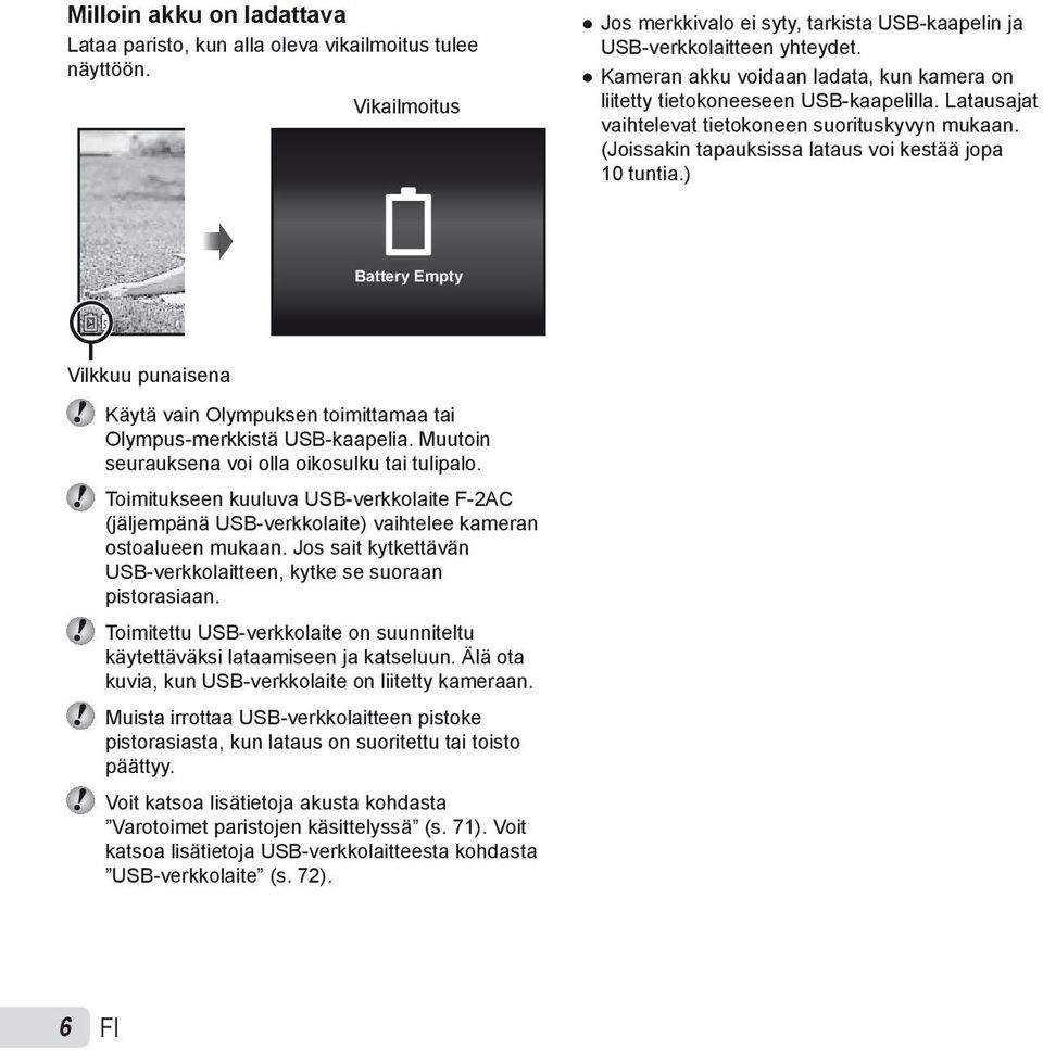 ) Battery Empty Vilkkuu punaisena Käytä vain Olympuksen toimittamaa tai Olympus-merkkistä USB-kaapelia. Muutoin seurauksena voi olla oikosulku tai tulipalo.