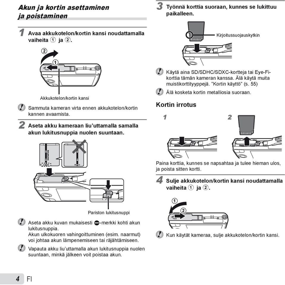 Käytä aina SD/SDHC/SDXC-kortteja tai Eye-Fikorttia tämän kameran kanssa. Älä käytä muita muistikorttityyppejä. Kortin käyttö (s. 55) Älä kosketa kortin metalliosia suoraan.