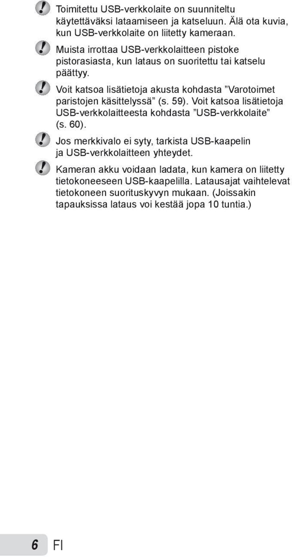 Voit katsoa lisätietoja akusta kohdasta Varotoimet paristojen käsittelyssä (s. 59). Voit katsoa lisätietoja USB-verkkolaitteesta kohdasta USB-verkkolaite (s. 60).