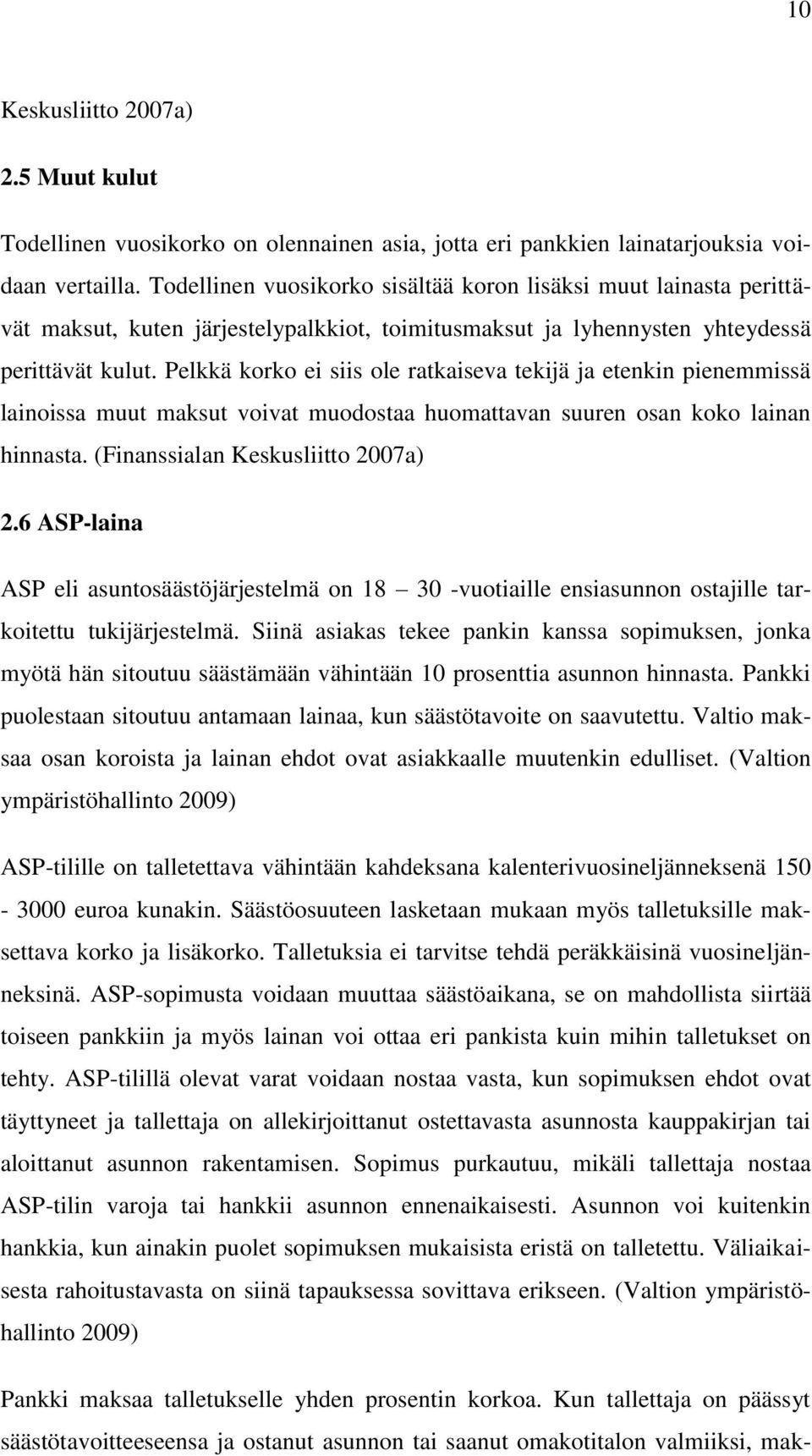 Pelkkä korko ei siis ole ratkaiseva tekijä ja etenkin pienemmissä lainoissa muut maksut voivat muodostaa huomattavan suuren osan koko lainan hinnasta. (Finanssialan Keskusliitto 2007a) 2.