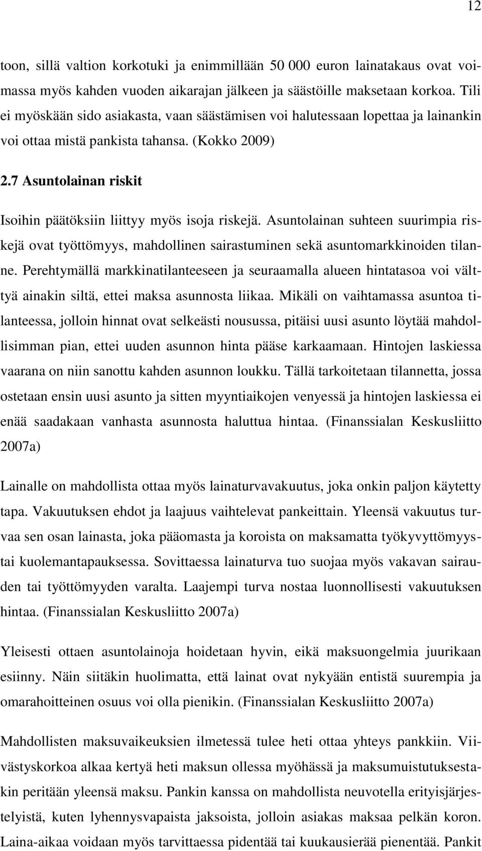 7 Asuntolainan riskit Isoihin päätöksiin liittyy myös isoja riskejä. Asuntolainan suhteen suurimpia riskejä ovat työttömyys, mahdollinen sairastuminen sekä asuntomarkkinoiden tilanne.