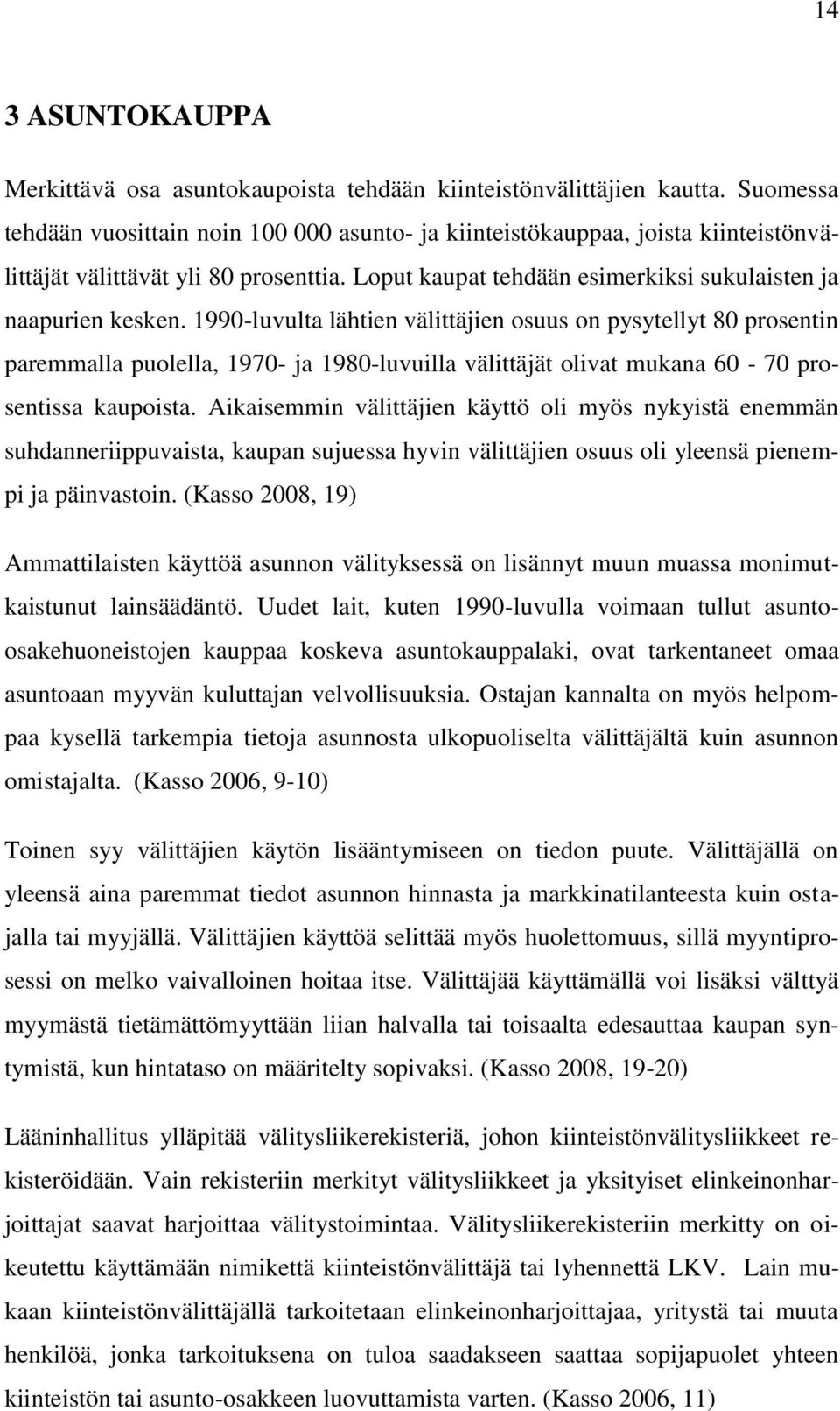 1990-luvulta lähtien välittäjien osuus on pysytellyt 80 prosentin paremmalla puolella, 1970- ja 1980-luvuilla välittäjät olivat mukana 60-70 prosentissa kaupoista.