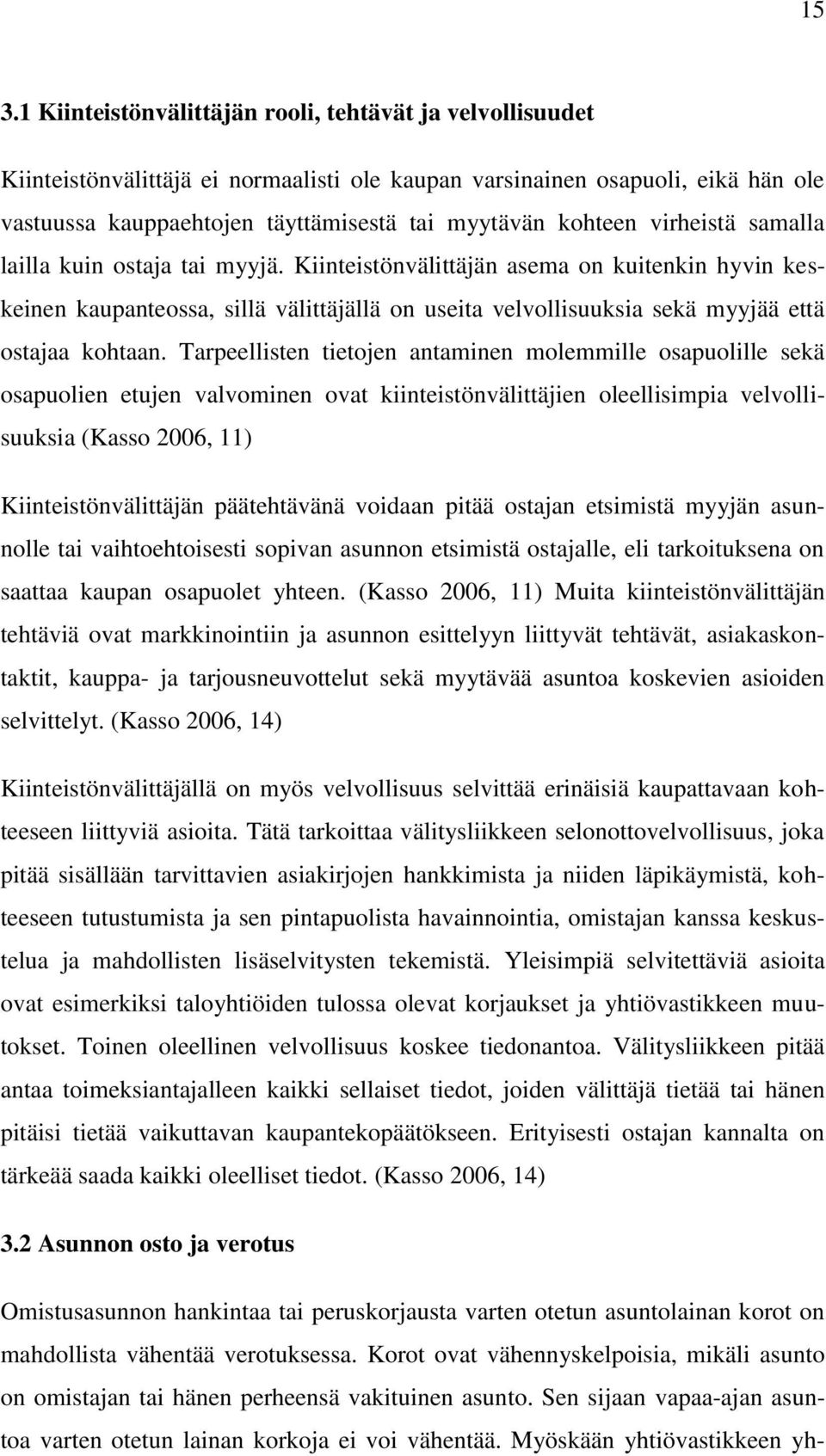 Kiinteistönvälittäjän asema on kuitenkin hyvin keskeinen kaupanteossa, sillä välittäjällä on useita velvollisuuksia sekä myyjää että ostajaa kohtaan.