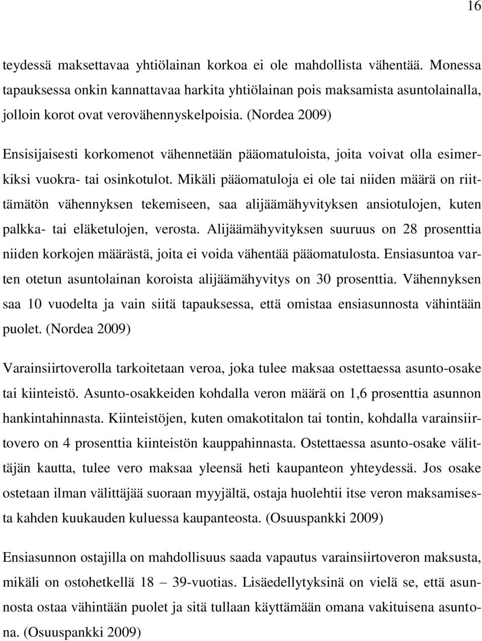 (Nordea 2009) Ensisijaisesti korkomenot vähennetään pääomatuloista, joita voivat olla esimerkiksi vuokra- tai osinkotulot.