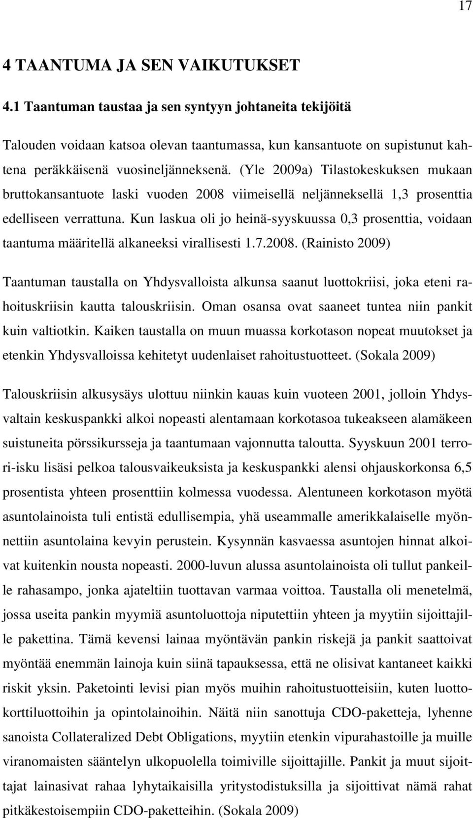 (Yle 2009a) Tilastokeskuksen mukaan bruttokansantuote laski vuoden 2008 viimeisellä neljänneksellä 1,3 prosenttia edelliseen verrattuna.