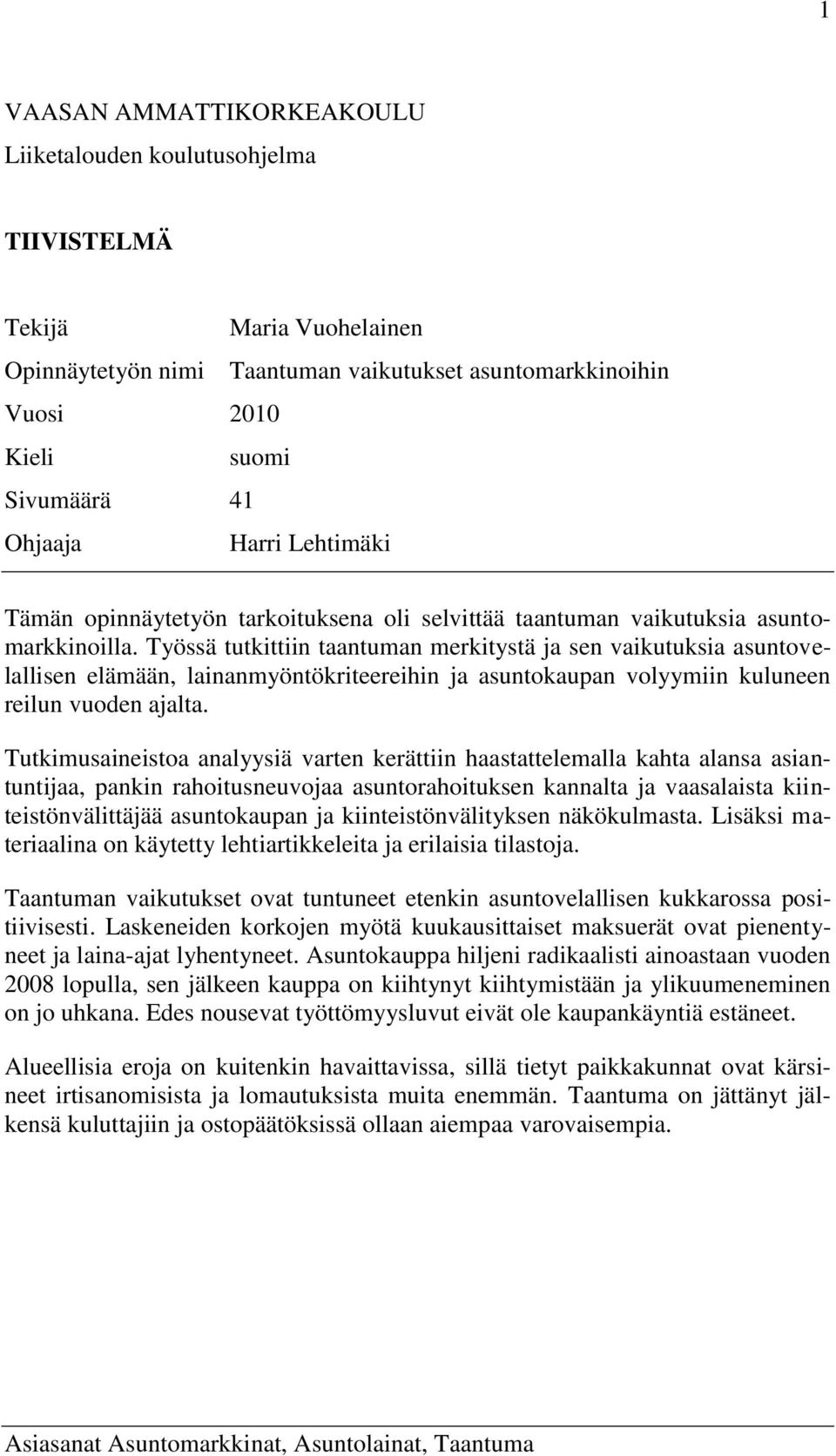 Työssä tutkittiin taantuman merkitystä ja sen vaikutuksia asuntovelallisen elämään, lainanmyöntökriteereihin ja asuntokaupan volyymiin kuluneen reilun vuoden ajalta.