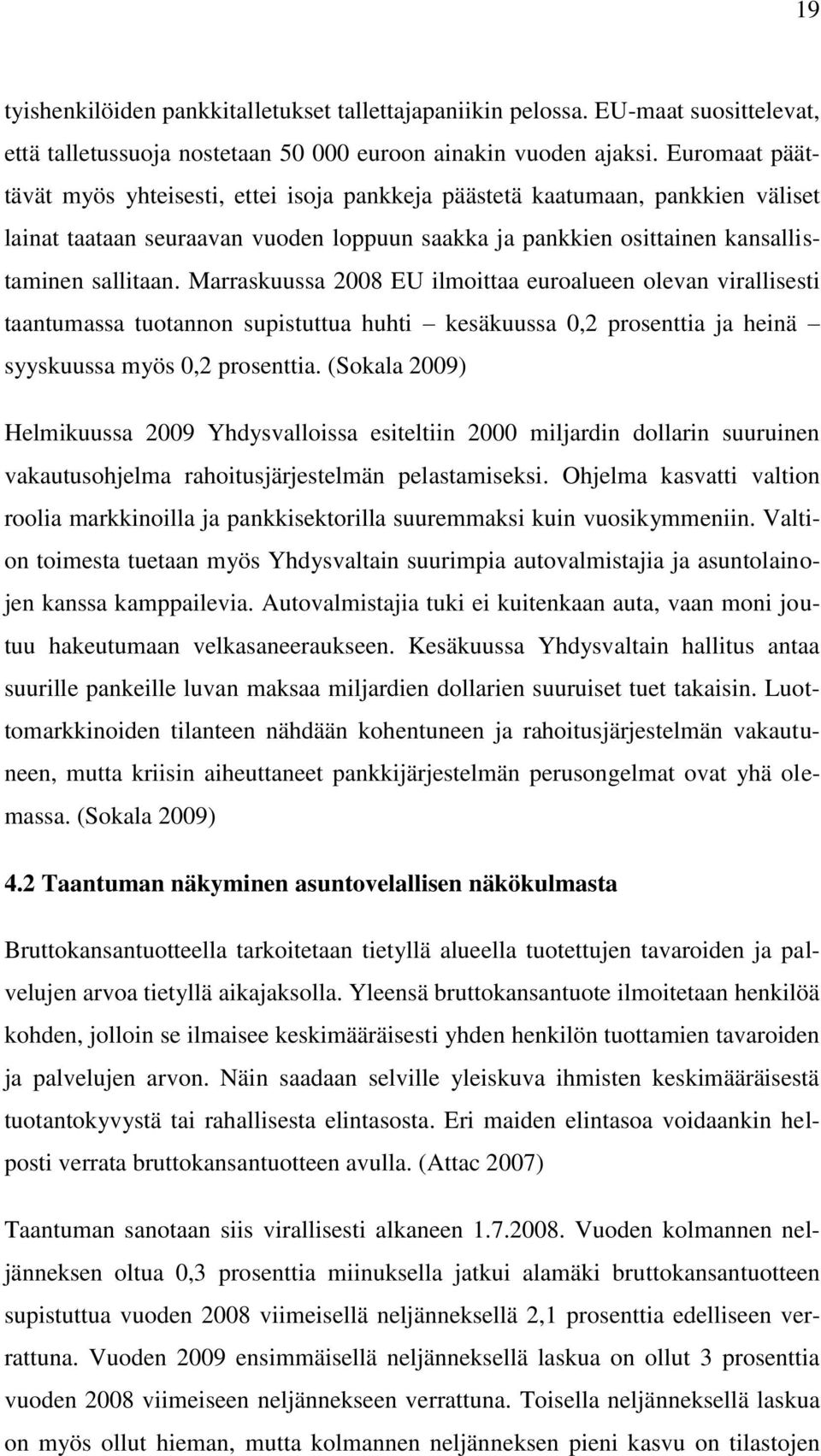 Marraskuussa 2008 EU ilmoittaa euroalueen olevan virallisesti taantumassa tuotannon supistuttua huhti kesäkuussa 0,2 prosenttia ja heinä syyskuussa myös 0,2 prosenttia.