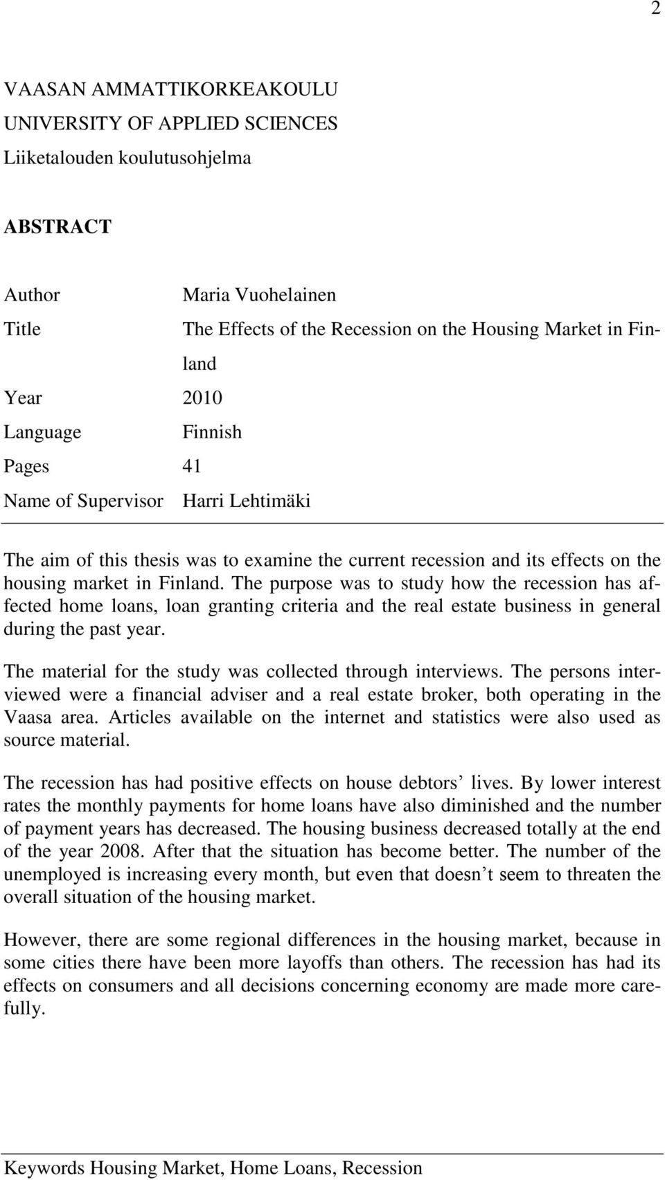 The purpose was to study how the recession has affected home loans, loan granting criteria and the real estate business in general during the past year.