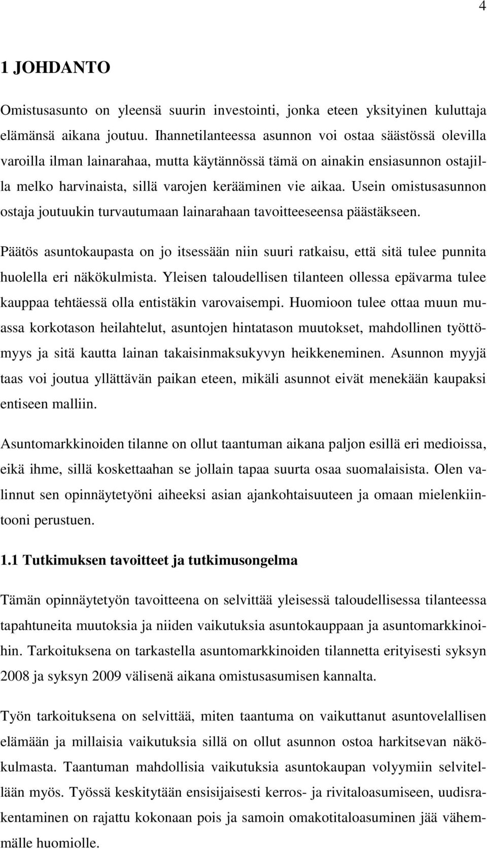 Usein omistusasunnon ostaja joutuukin turvautumaan lainarahaan tavoitteeseensa päästäkseen.