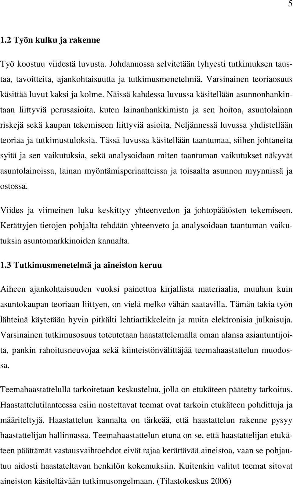 Näissä kahdessa luvussa käsitellään asunnonhankintaan liittyviä perusasioita, kuten lainanhankkimista ja sen hoitoa, asuntolainan riskejä sekä kaupan tekemiseen liittyviä asioita.