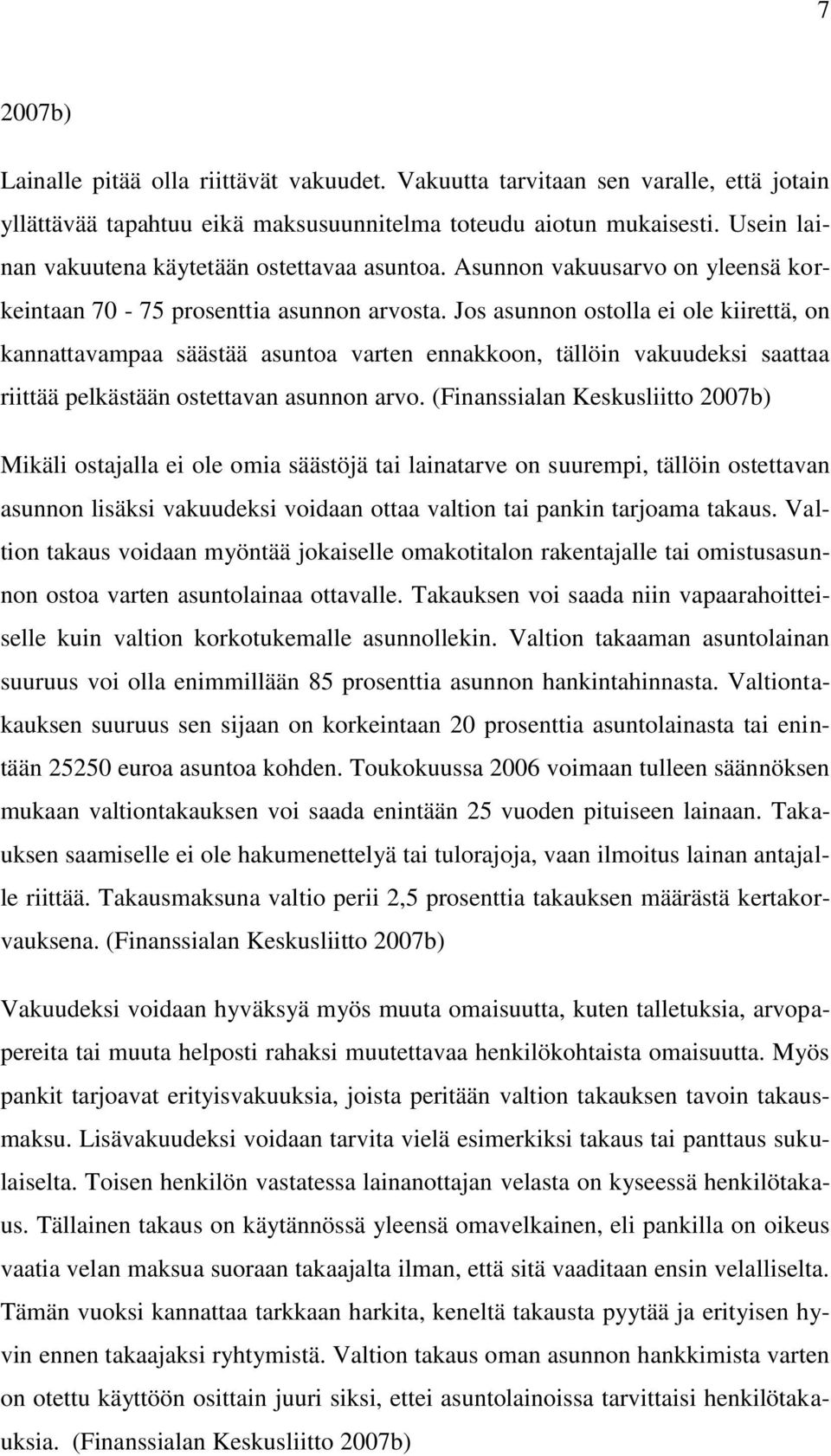 Jos asunnon ostolla ei ole kiirettä, on kannattavampaa säästää asuntoa varten ennakkoon, tällöin vakuudeksi saattaa riittää pelkästään ostettavan asunnon arvo.