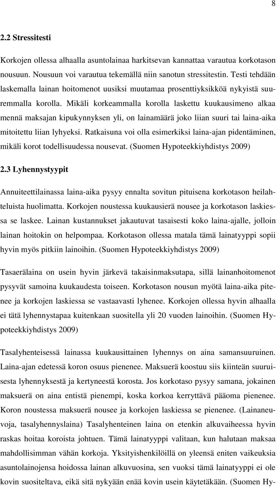 Mikäli korkeammalla korolla laskettu kuukausimeno alkaa mennä maksajan kipukynnyksen yli, on lainamäärä joko liian suuri tai laina-aika mitoitettu liian lyhyeksi.