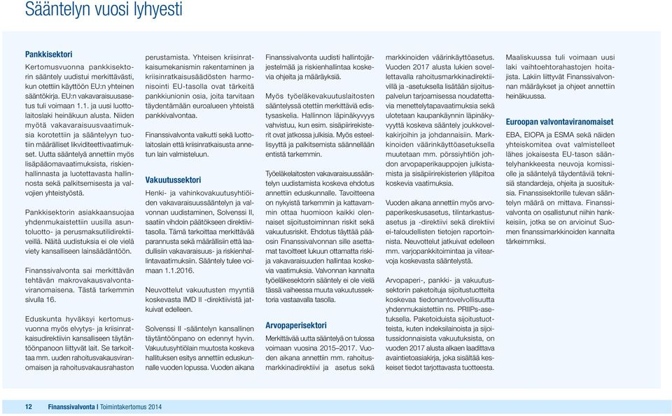 Uutta sääntelyä annettiin myös lisäpääomavaatimuksista, riskienhallinnasta ja luotettavasta hallinnosta sekä palkitsemisesta ja valvojien yhteistyöstä.