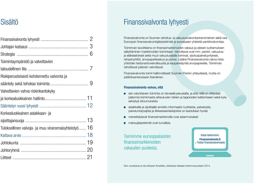 .. 12 Korkealuokkainen asiakkaan- ja sijoittajansuoja... 13 Tuloksellinen valvoja- ja muu viranomaisyhteistyö... 16 Kattava arvio... 18 Johtokunta... 19 Johtoryhmä... 20 Liitteet.