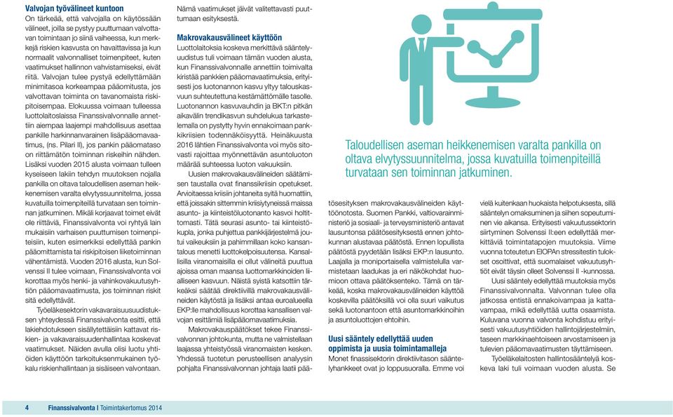 Valvojan tulee pystyä edellyttämään minimitasoa korkeampaa pääomitusta, jos valvottavan toiminta on tavanomaista riskipitoisempaa.