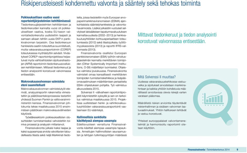 Osa tiedonkeruun hankkeista saatiin toteutettua suunnitellusti, mutta vakavaraisuusraportoinnin (COREP) toteutuksessa myöhästyttiin selvästi.