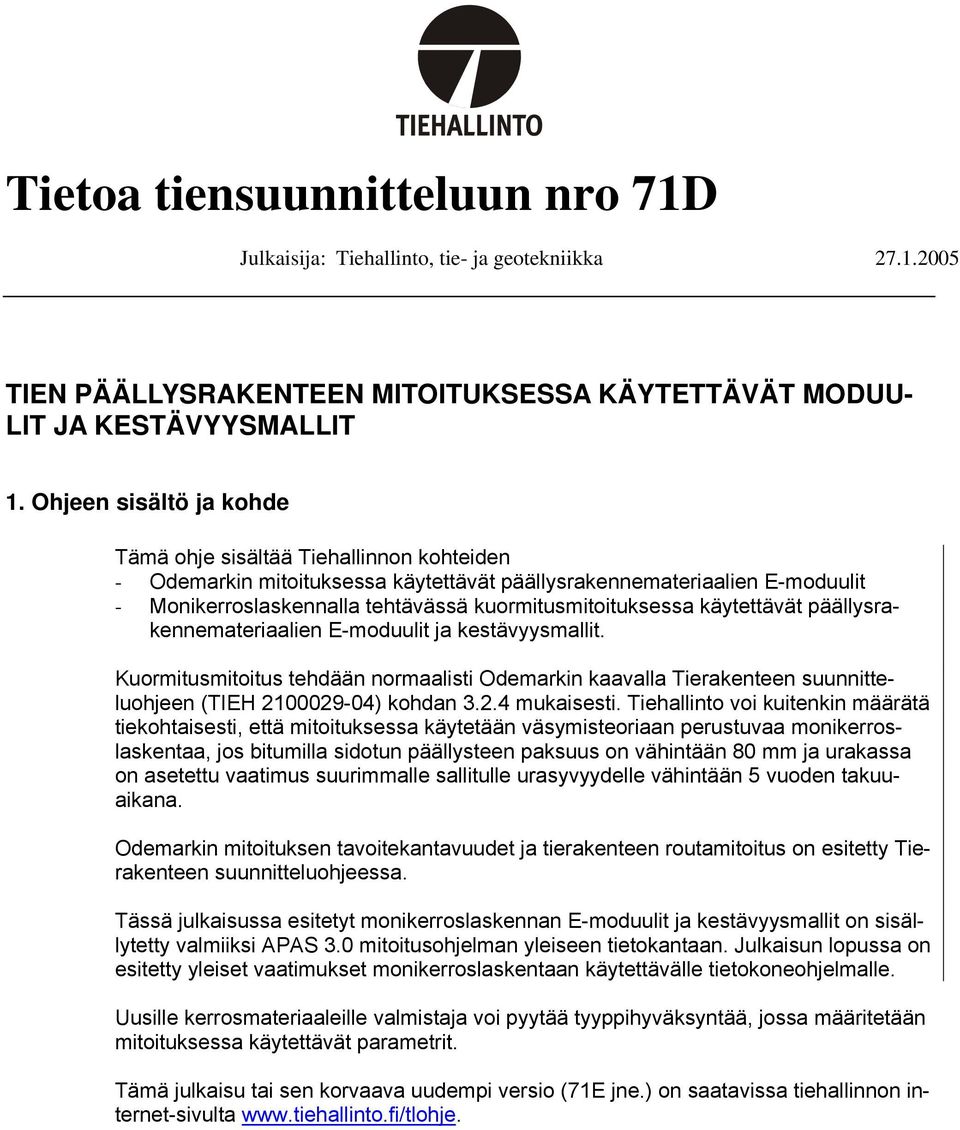 käytettävät päällysrakennemateriaalien E-moduulit ja kestävyysmallit. Kuormitusmitoitus tehdään normaalisti Odemarkin kaavalla Tierakenteen suunnitteluohjeen (TIEH 0009-04) kohdan 3..4 mukaisesti.