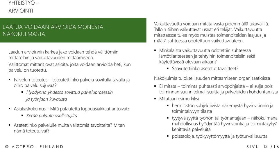 Hyödynnä yhdessä sovittua palveluprosessin ja työnjaon kuvausta Asiakaskokemus - Mitä palautetta loppuasiakkaat antoivat?