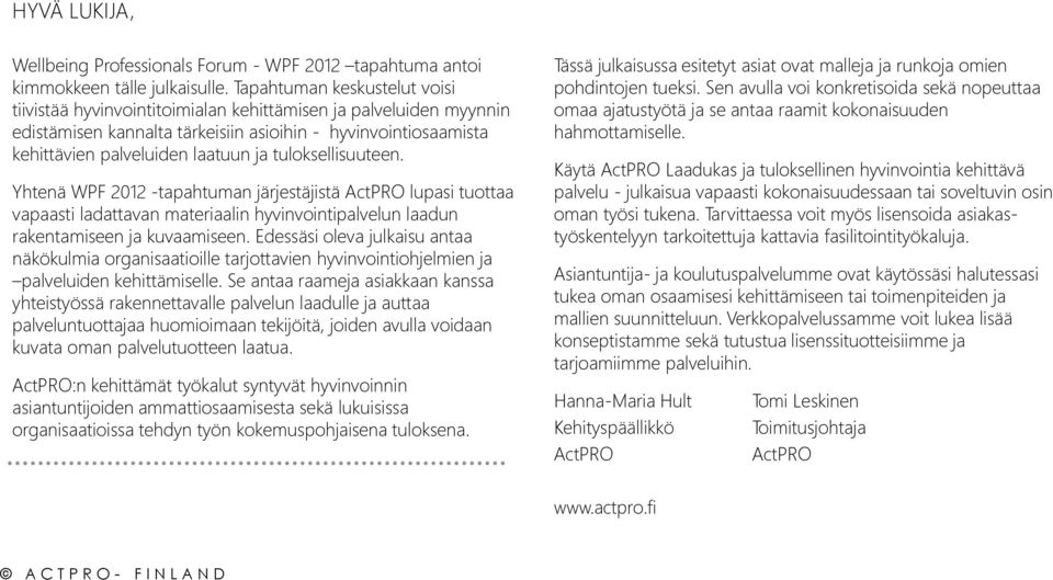 tuloksellisuuteen. Yhtenä WPF 2012 -tapahtuman järjestäjistä ActPRO lupasi tuottaa vapaasti ladattavan materiaalin hyvinvointipalvelun laadun rakentamiseen ja kuvaamiseen.