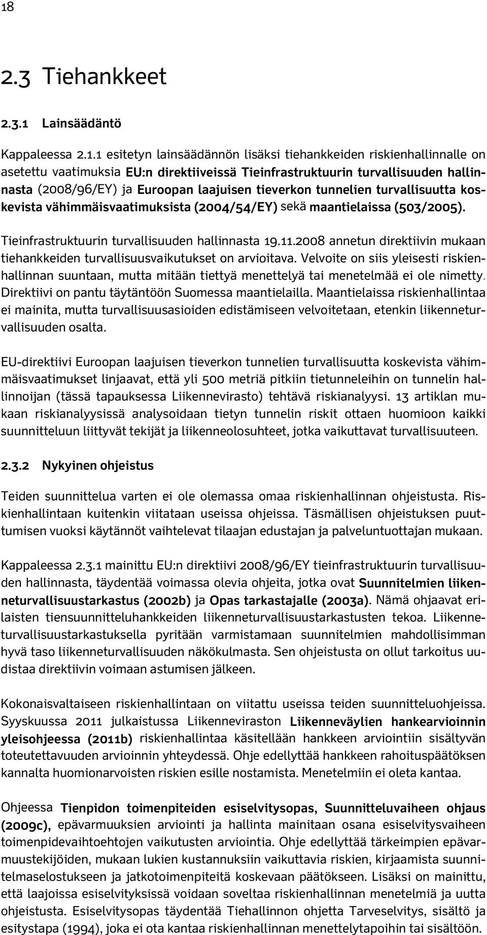 Tieinfrastruktuurin turvallisuuden hallinnasta 19.11.2008 annetun direktiivin mukaan tiehankkeiden turvallisuusvaikutukset on arvioitava.