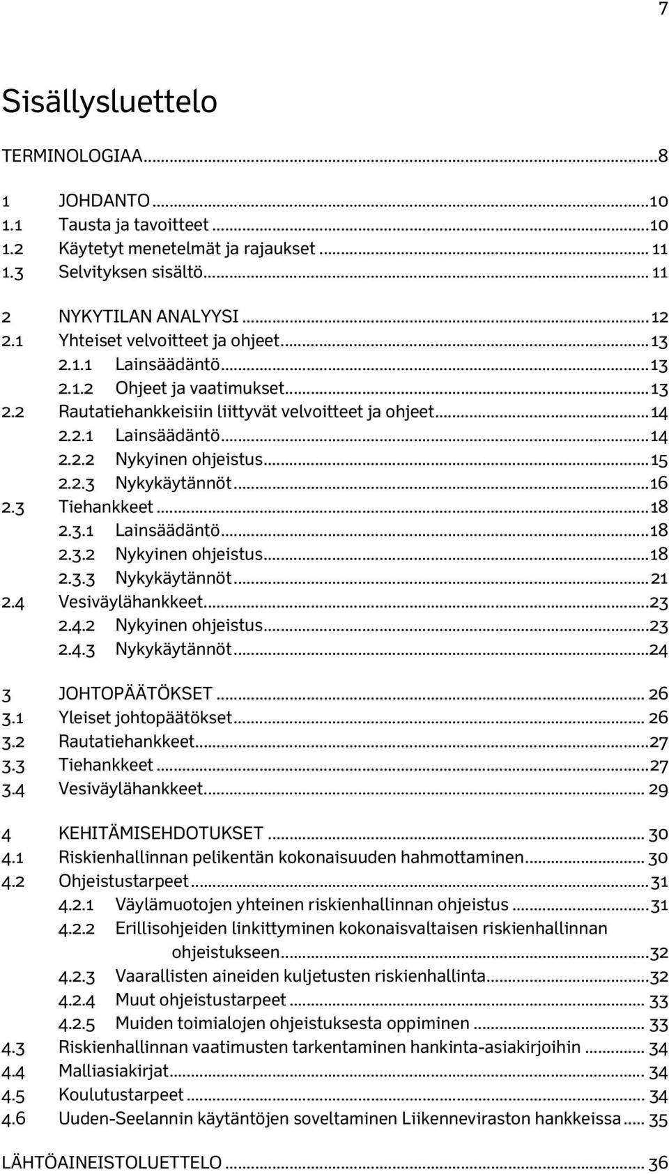 .. 15 2.2.3 Nykykäytännöt... 16 2.3 Tiehankkeet... 18 2.3.1 Lainsäädäntö... 18 2.3.2 Nykyinen ohjeistus... 18 2.3.3 Nykykäytännöt... 21 2.4 Vesiväylähankkeet... 23 2.4.2 Nykyinen ohjeistus... 23 2.4.3 Nykykäytännöt... 24 3 JOHTOPÄÄTÖKSET.