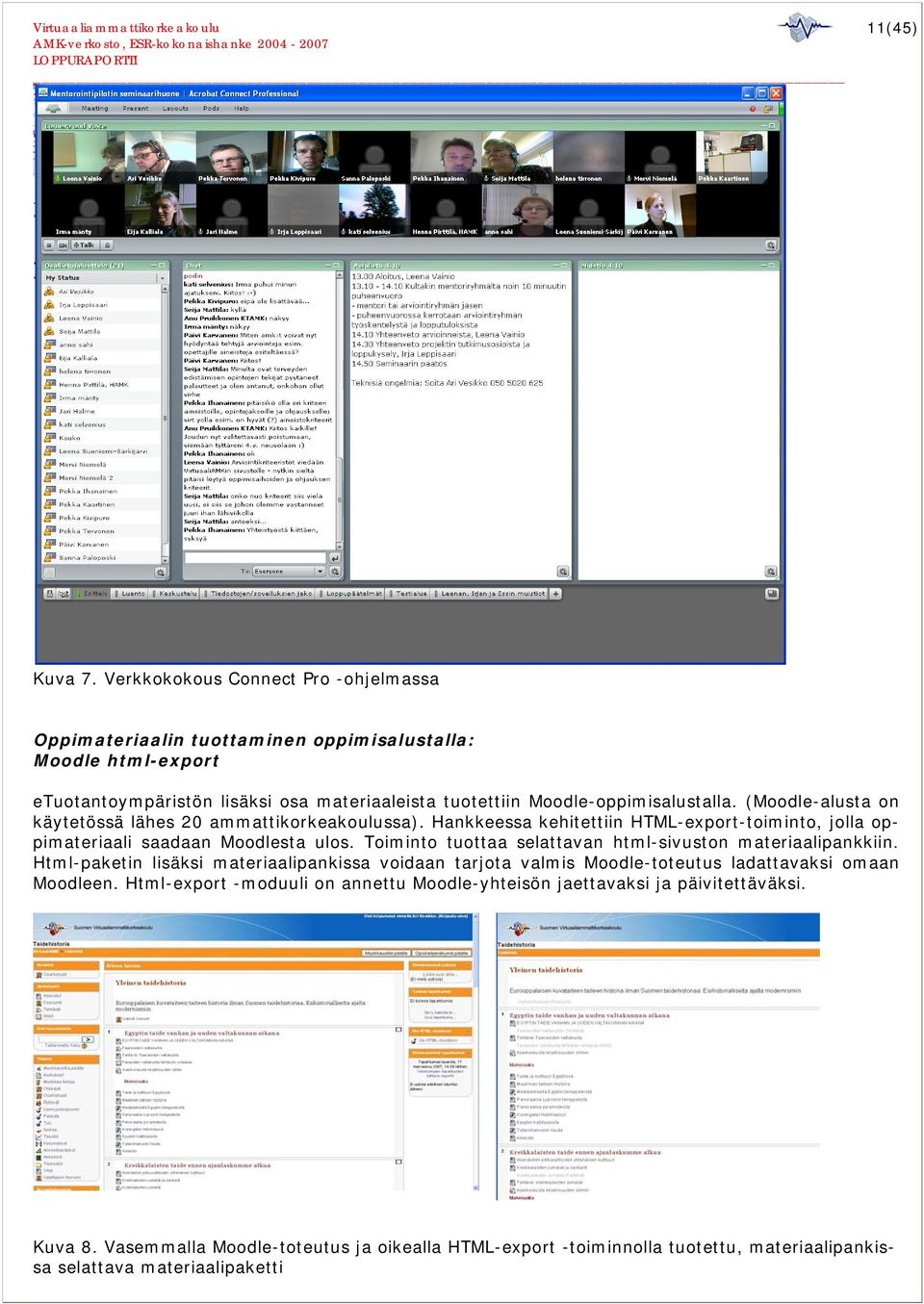 Moodle-oppimisalustalla. (Moodle-alusta on käytetössä lähes 20 ammattikorkeakoulussa). Hankkeessa kehitettiin HTML-export-toiminto, jolla oppimateriaali saadaan Moodlesta ulos.