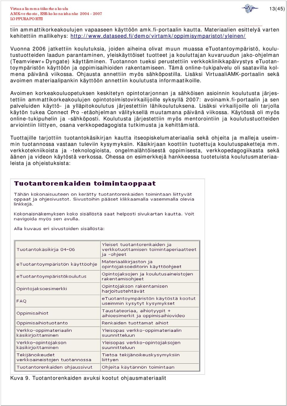 ja kouluttajan kuvaruudun jako-ohjelman (Teamviewr+Dyngate) käyttäminen. Tuotannon tueksi perustettiin verkkoklinikkapäivystys etuotantoympäristön käyttöön ja oppimisaihioiden rakentamiseen.