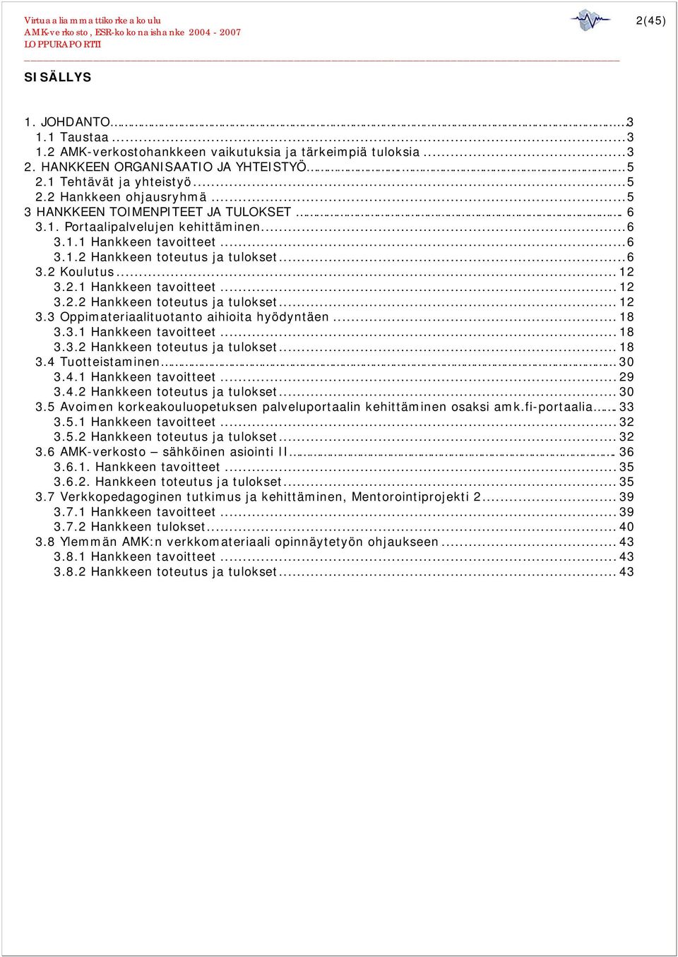 2.1 Hankkeen tavoitteet... 12 3.2.2 Hankkeen toteutus ja tulokset... 12 3.3 Oppimateriaalituotanto aihioita hyödyntäen... 18 3.3.1 Hankkeen tavoitteet... 18 3.3.2 Hankkeen toteutus ja tulokset... 18 3.4 Tuotteistaminen 30 3.