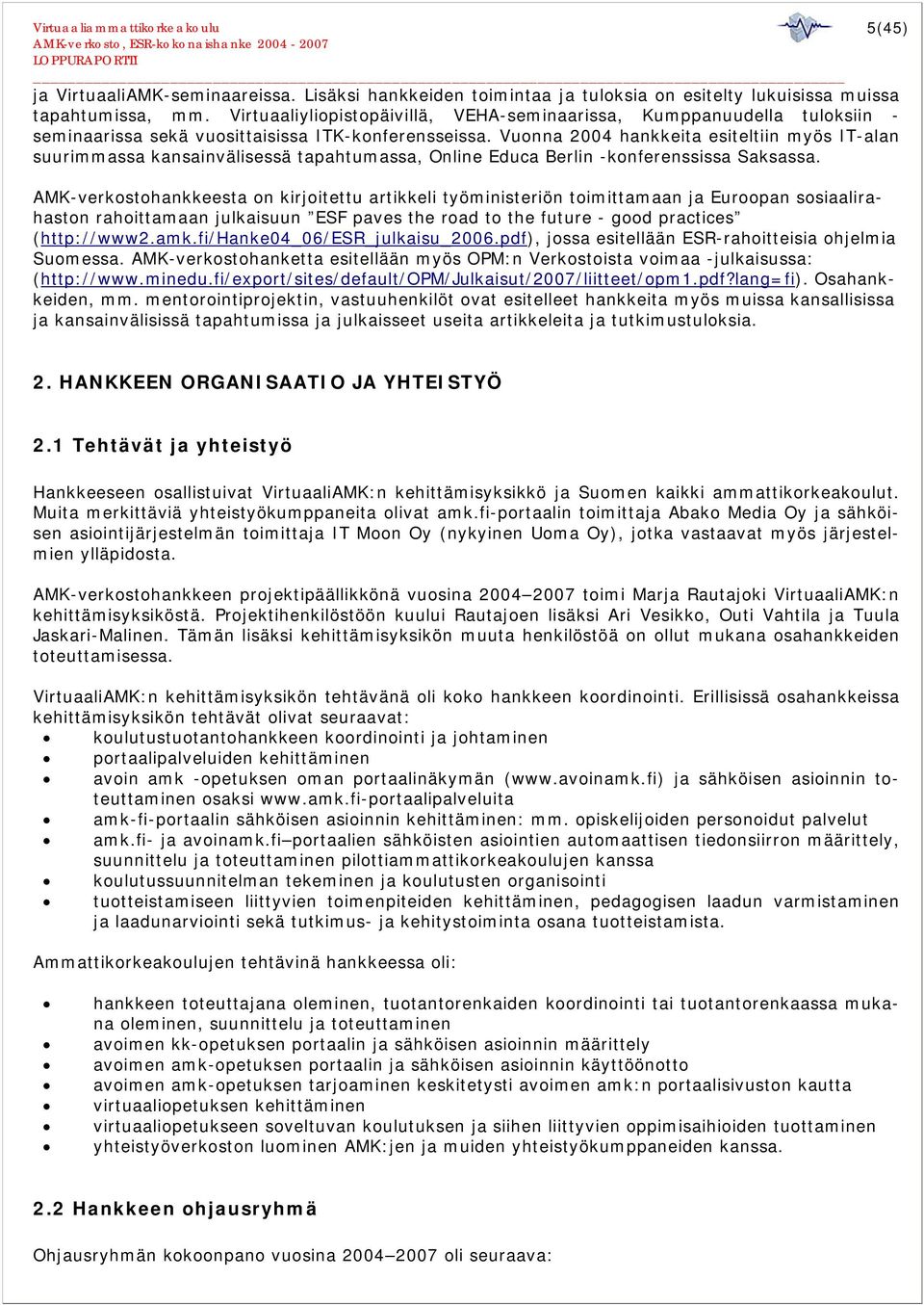 Vuonna 2004 hankkeita esiteltiin myös IT-alan suurimmassa kansainvälisessä tapahtumassa, Online Educa Berlin -konferenssissa Saksassa.