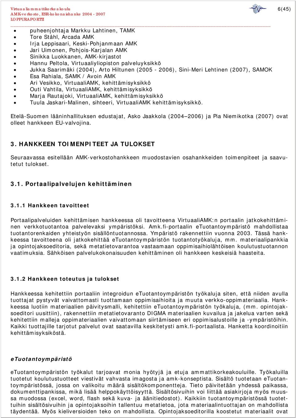 VirtuaaliAMK, kehittämisyksikkö Marja Rautajoki, VirtuaaliAMK, kehittämisyksikkö Tuula Jaskari-Malinen, sihteeri, VirtuaaliAMK kehittämisyksikkö.