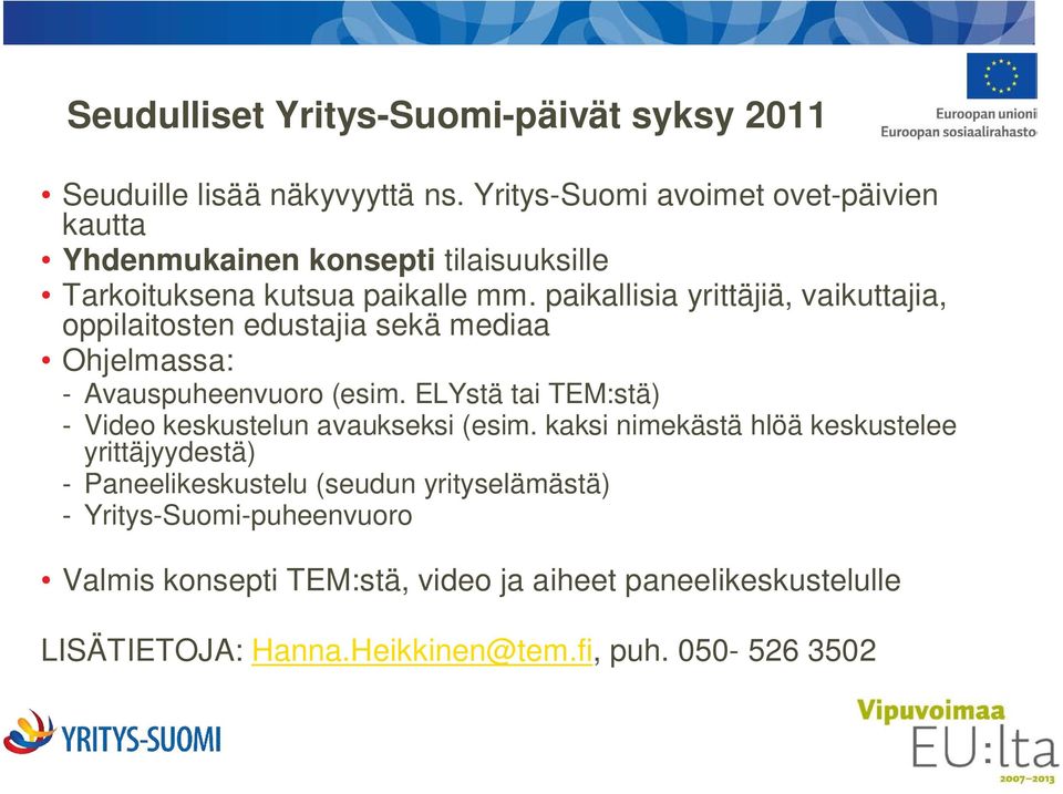 paikallisia yrittäjiä, vaikuttajia, oppilaitosten edustajia sekä mediaa Ohjelmassa: - Avauspuheenvuoro (esim.