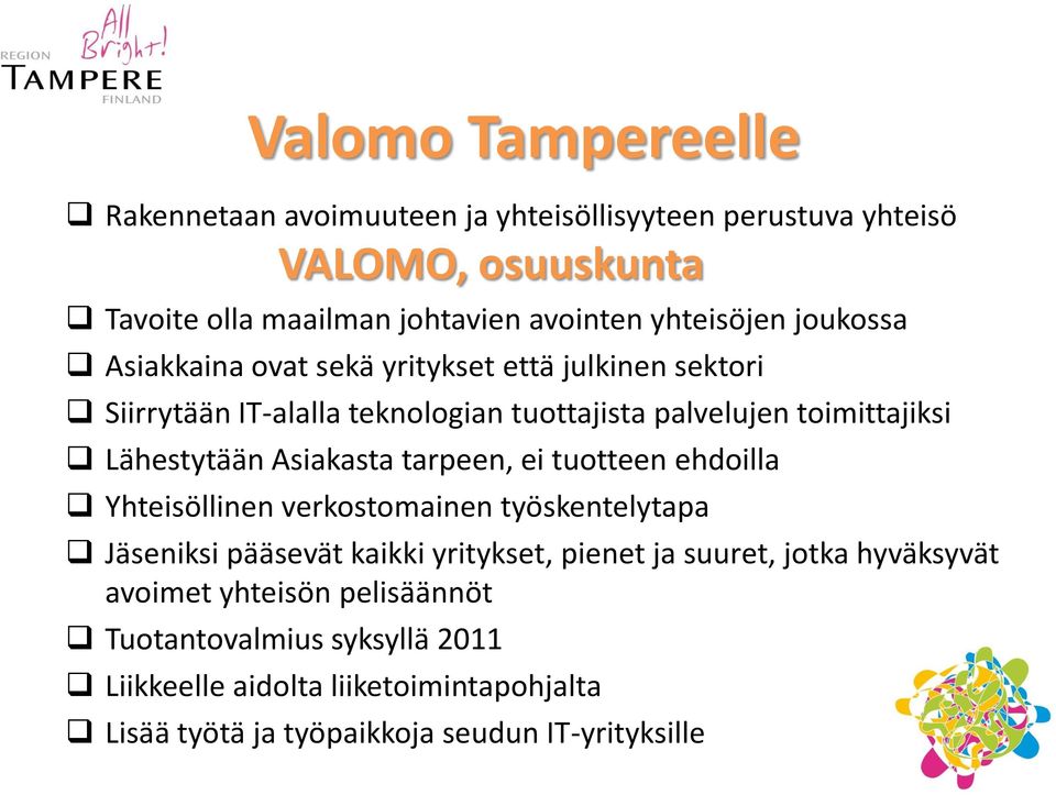 Lähestytään Asiakasta tarpeen, ei tuotteen ehdoilla Yhteisöllinen verkostomainen työskentelytapa Jäseniksi pääsevät kaikki yritykset, pienet ja