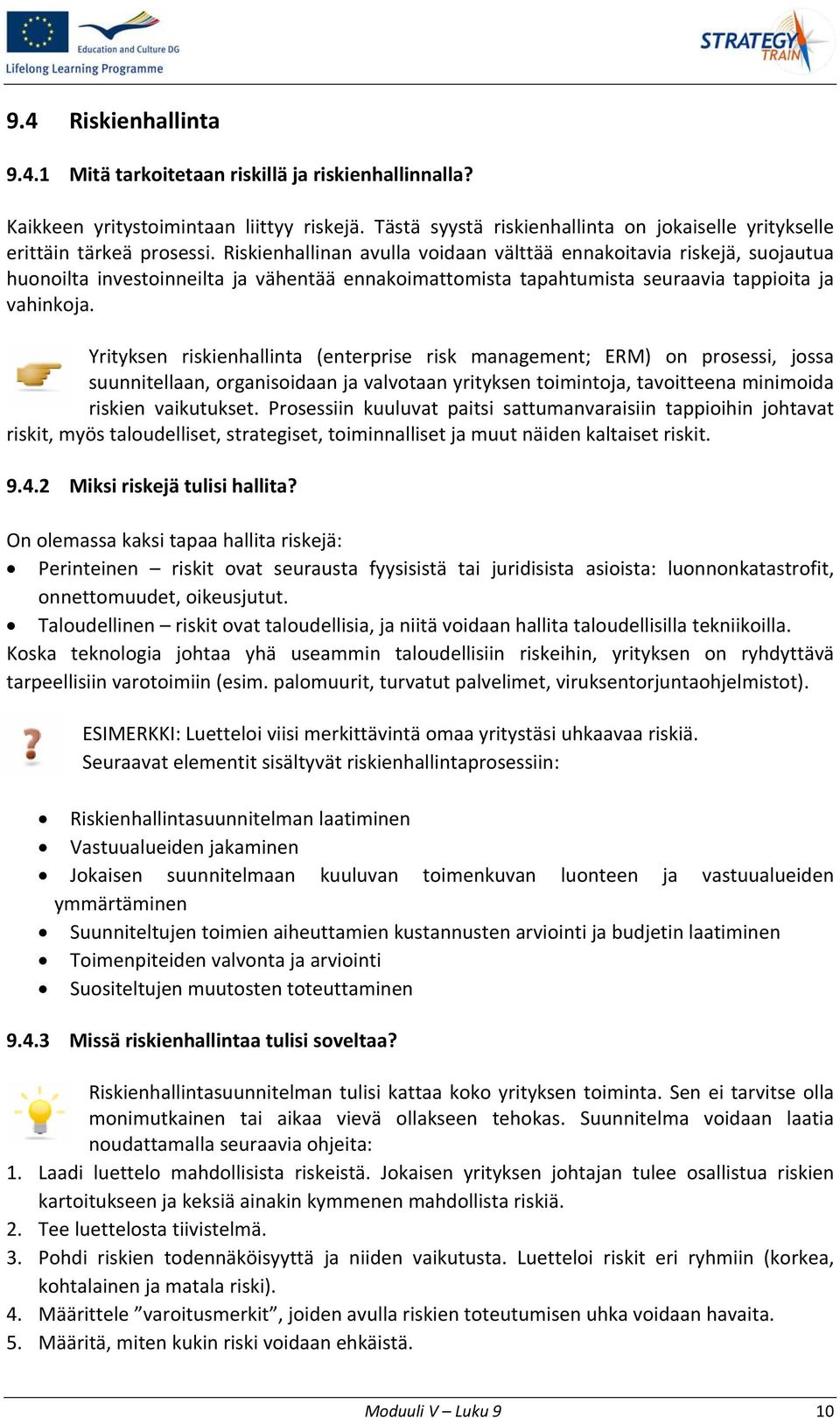 Yrityksen riskienhallinta (enterprise risk management; ERM) on prosessi, jossa suunnitellaan, organisoidaan ja valvotaan yrityksen toimintoja, tavoitteena minimoida riskien vaikutukset.