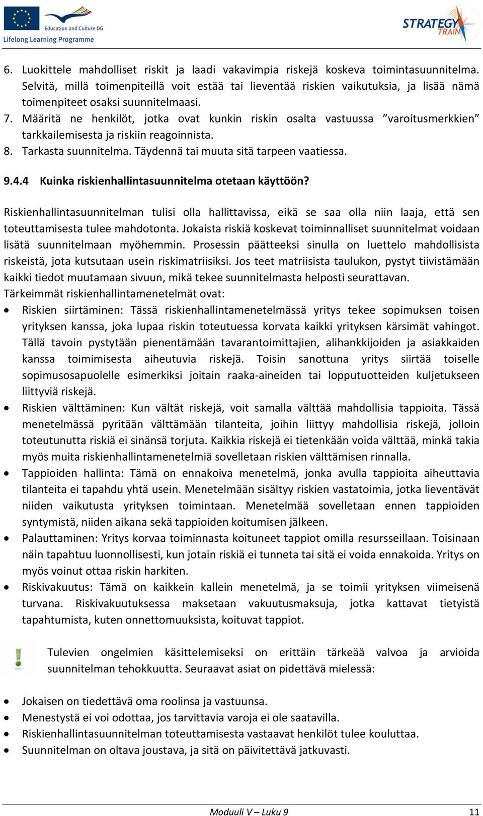 Määritä ne henkilöt, jotka ovat kunkin riskin osalta vastuussa varoitusmerkkien tarkkailemisesta ja riskiin reagoinnista. 8. Tarkasta suunnitelma. Täydennä tai muuta sitä tarpeen vaatiessa. 9.4.