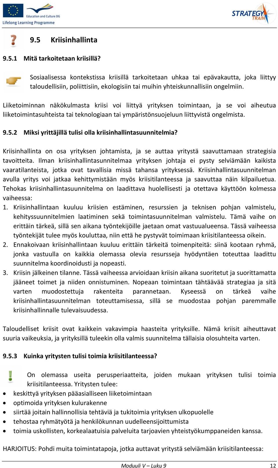 Liiketoiminnan näkökulmasta kriisi voi liittyä yrityksen toimintaan, ja se voi aiheutua liiketoimintasuhteista tai teknologiaan tai ympäristönsuojeluun liittyvistä ongelmista. 9.5.