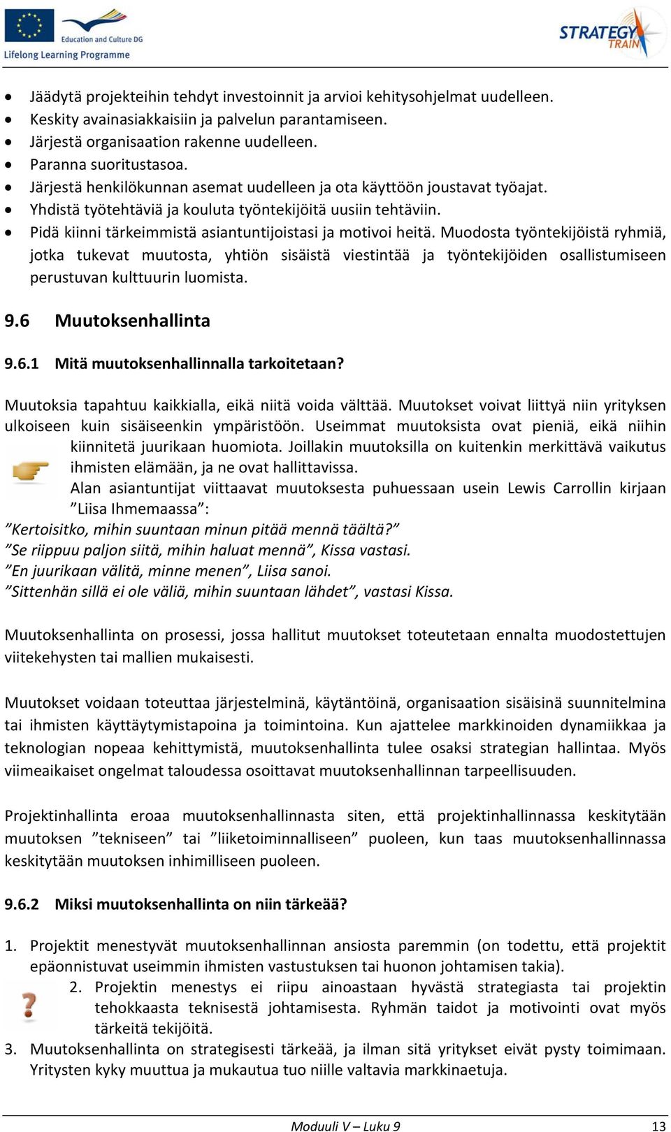 Muodosta työntekijöistä ryhmiä, jotka tukevat muutosta, yhtiön sisäistä viestintää ja työntekijöiden osallistumiseen perustuvan kulttuurin luomista. 9.6 Muutoksenhallinta 9.6.1 Mitä muutoksenhallinnalla tarkoitetaan?