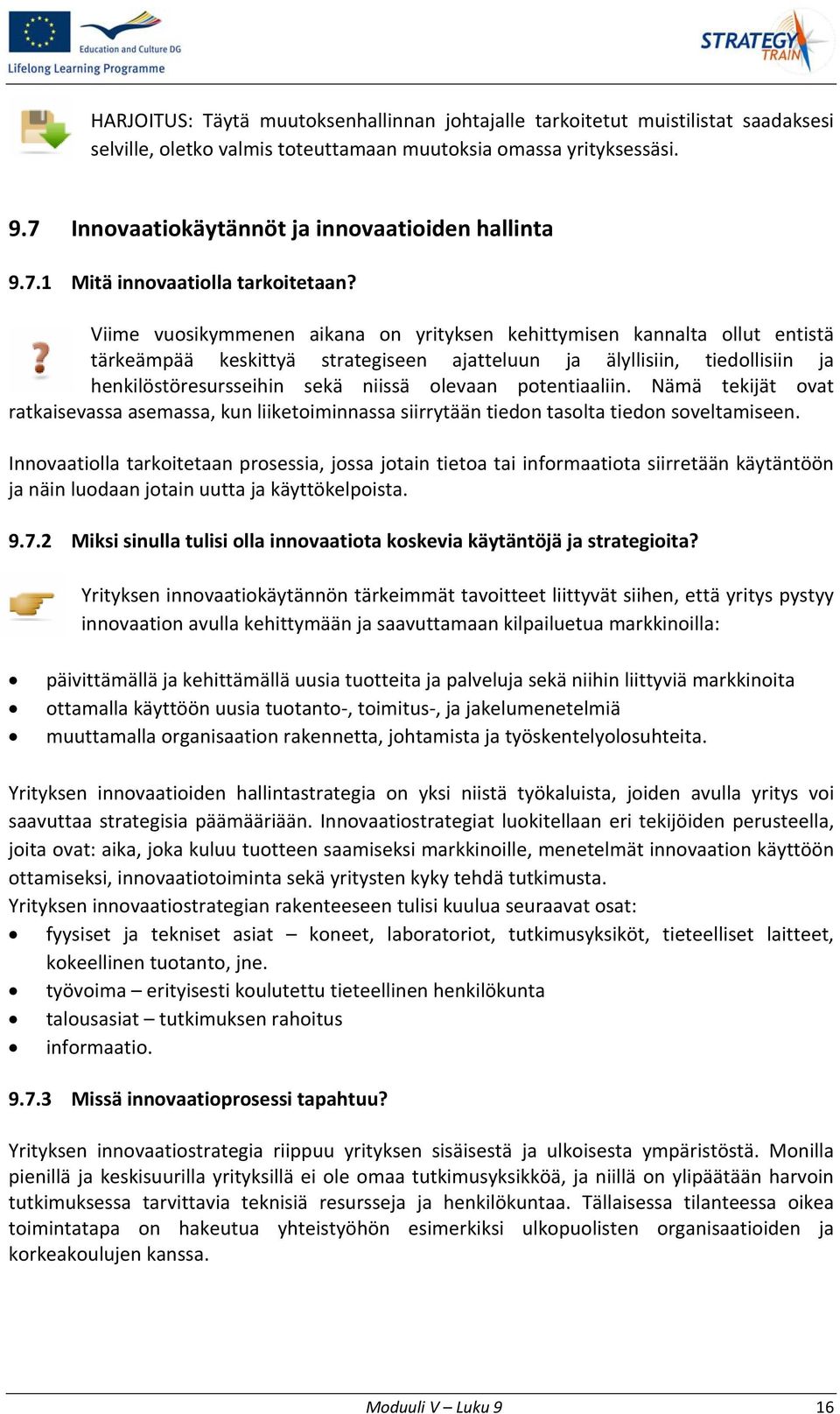 Viime vuosikymmenen aikana on yrityksen kehittymisen kannalta ollut entistä tärkeämpää keskittyä strategiseen ajatteluun ja älyllisiin, tiedollisiin ja henkilöstöresursseihin sekä niissä olevaan