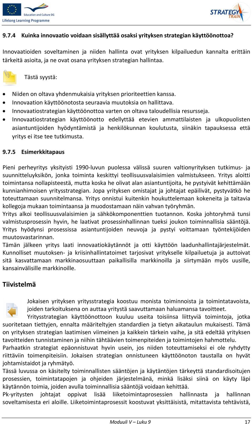 Tästä syystä: Niiden on oltava yhdenmukaisia yrityksen prioriteettien kanssa. Innovaation käyttöönotosta seuraavia muutoksia on hallittava.