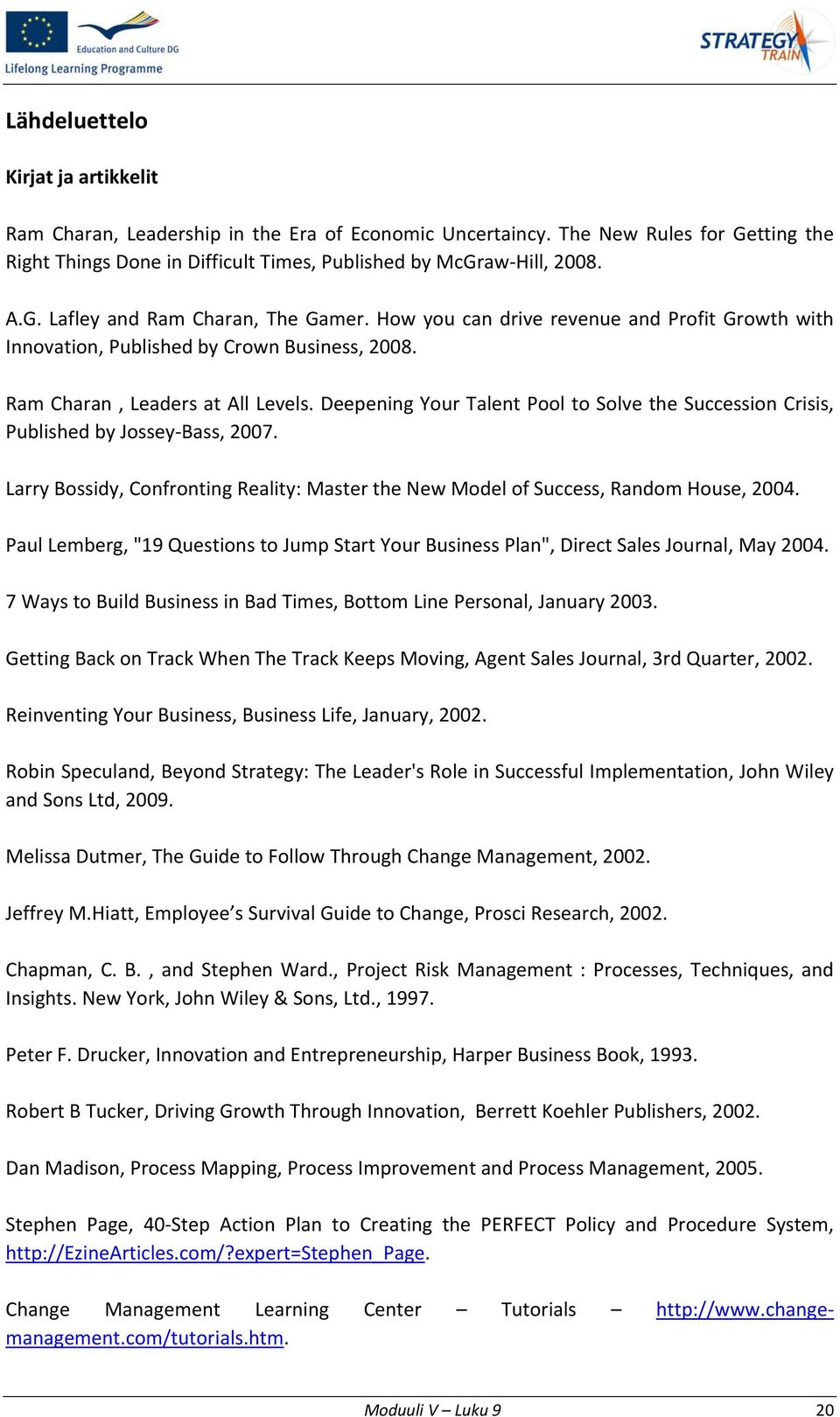 Deepening Your Talent Pool to Solve the Succession Crisis, Published by Jossey Bass, 2007. Larry Bossidy, Confronting Reality: Master the New Model of Success, Random House, 2004.