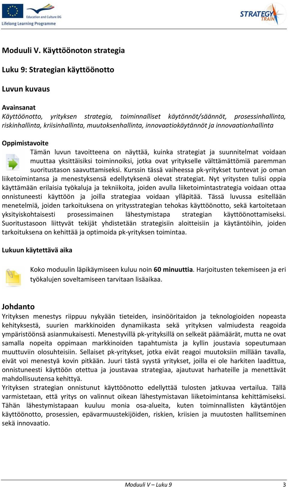 muutoksenhallinta, innovaatiokäytännöt ja innovaationhallinta Oppimistavoite Tämän luvun tavoitteena on näyttää, kuinka strategiat ja suunnitelmat voidaan muuttaa yksittäisiksi toiminnoiksi, jotka