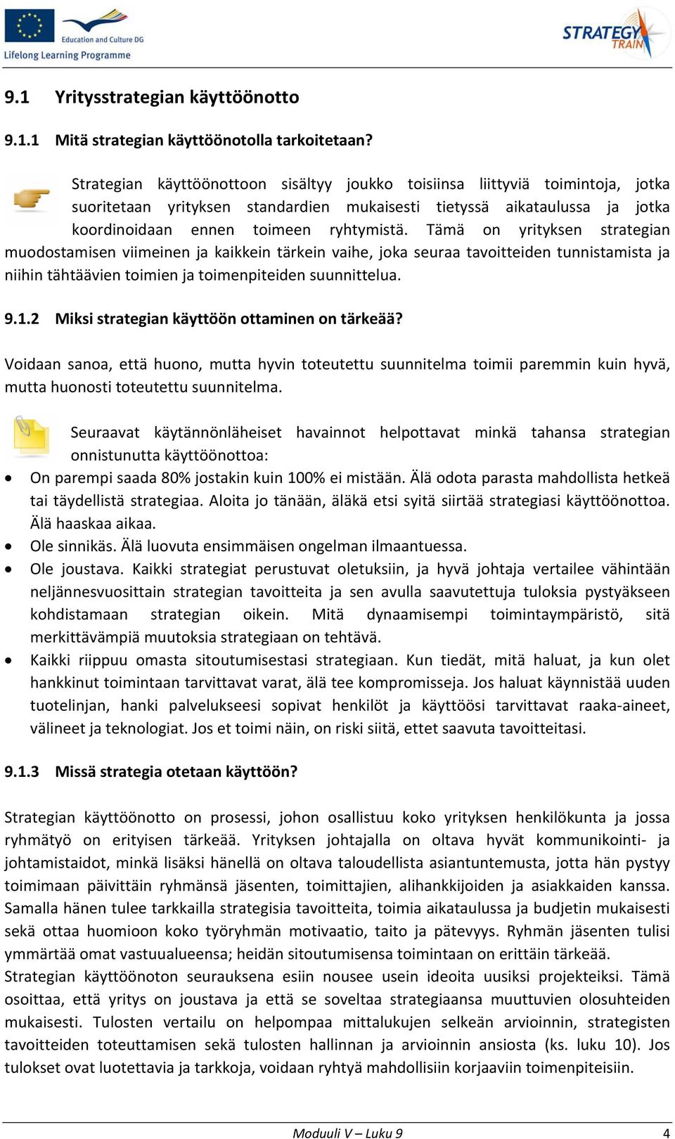 Tämä on yrityksen strategian muodostamisen viimeinen ja kaikkein tärkein vaihe, joka seuraa tavoitteiden tunnistamista ja niihin tähtäävien toimien ja toimenpiteiden suunnittelua. 9.1.