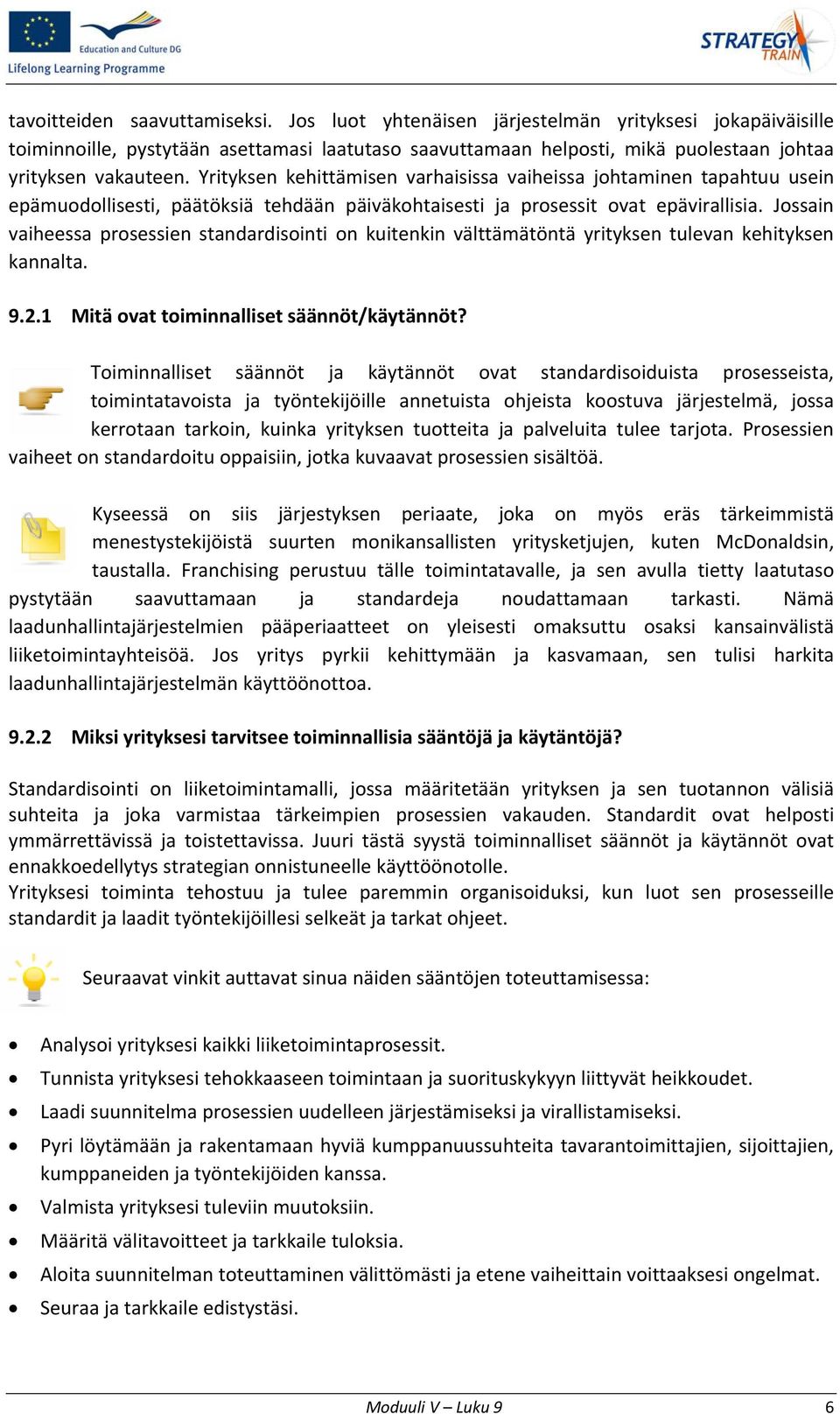 Yrityksen kehittämisen varhaisissa vaiheissa johtaminen tapahtuu usein epämuodollisesti, päätöksiä tehdään päiväkohtaisesti ja prosessit ovat epävirallisia.