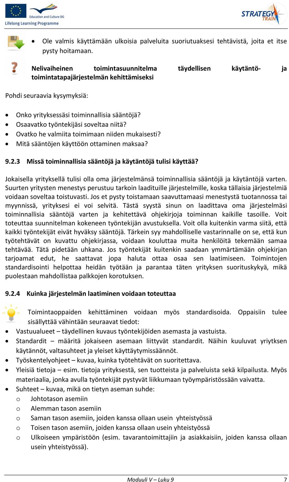 Osaavatko työntekijäsi soveltaa niitä? Ovatko he valmiita toimimaan niiden mukaisesti? Mitä sääntöjen käyttöön ottaminen maksaa? 9.2.3 Missä toiminnallisia sääntöjä ja käytäntöjä tulisi käyttää?