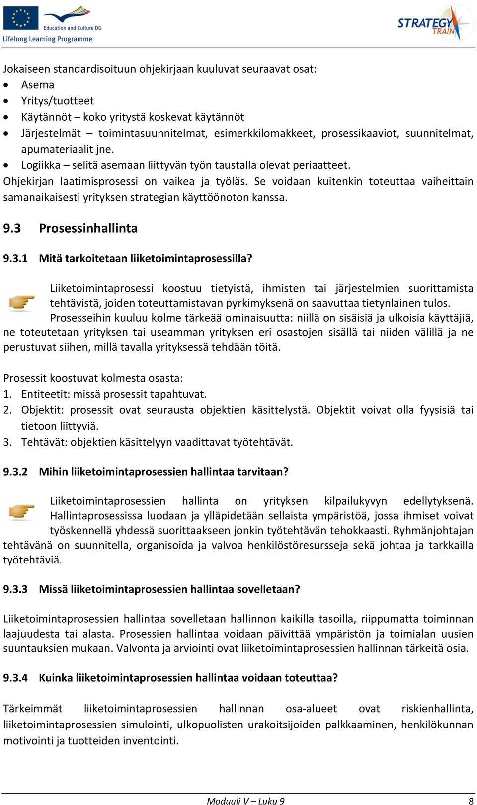 Se voidaan kuitenkin toteuttaa vaiheittain samanaikaisesti yrityksen strategian käyttöönoton kanssa. 9.3 Prosessinhallinta 9.3.1 Mitä tarkoitetaan liiketoimintaprosessilla?