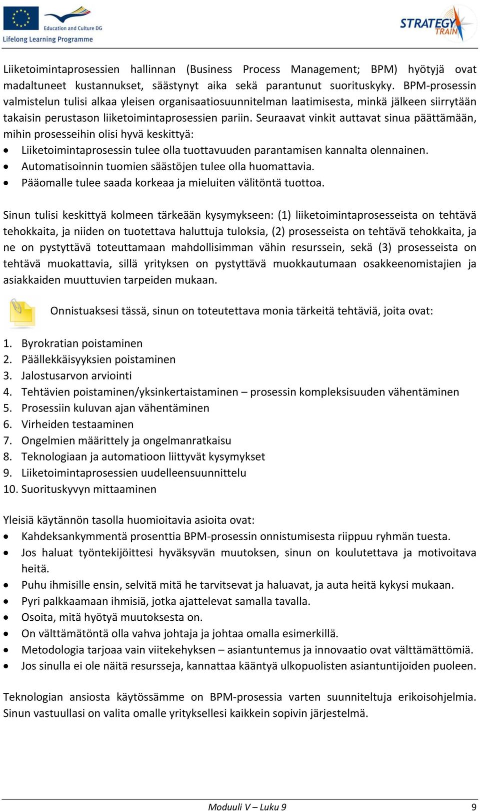 Seuraavat vinkit auttavat sinua päättämään, mihin prosesseihin olisi hyvä keskittyä: Liiketoimintaprosessin tulee olla tuottavuuden parantamisen kannalta olennainen.