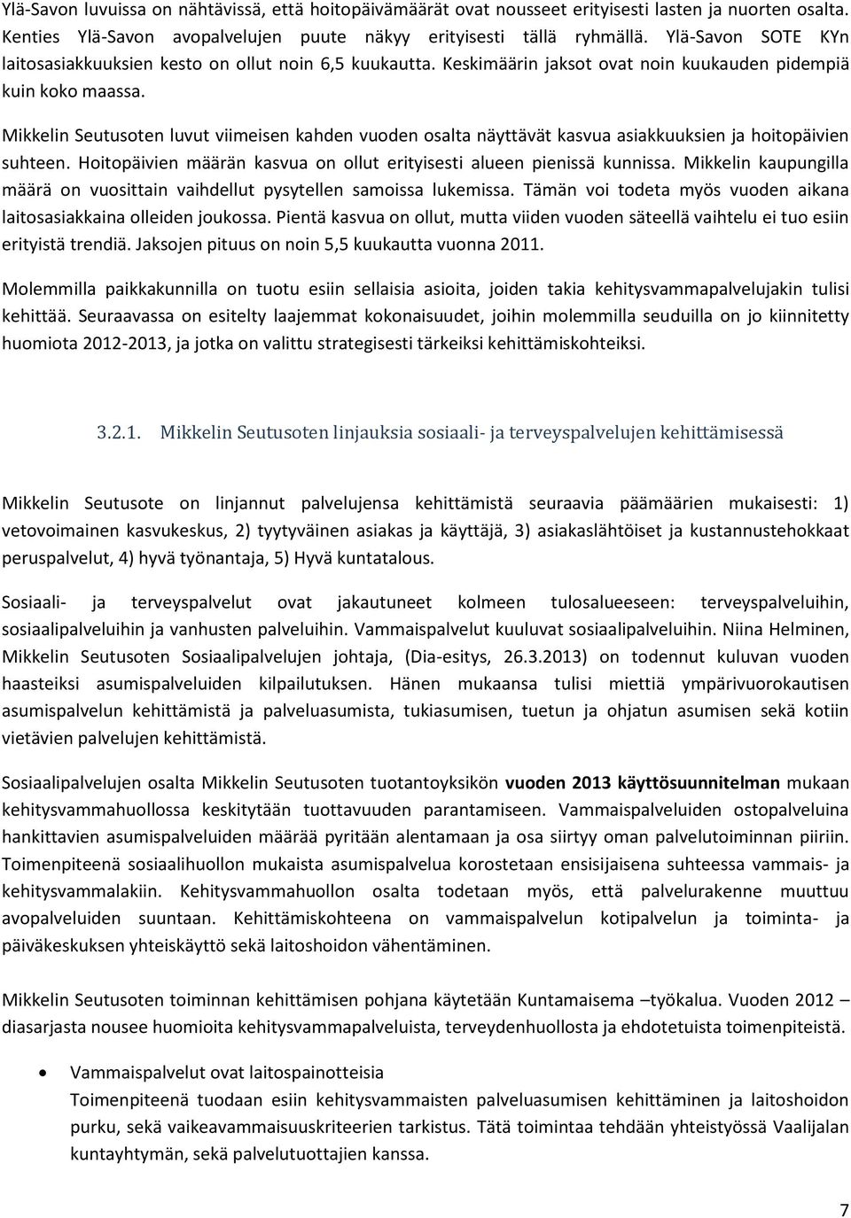 Mikkelin Seutusoten luvut viimeisen kahden vuoden osalta näyttävät kasvua asiakkuuksien ja hoitopäivien suhteen. Hoitopäivien määrän kasvua on ollut erityisesti alueen pienissä kunnissa.