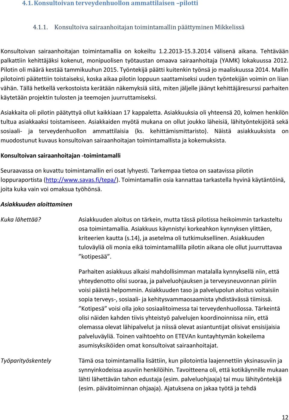 Työntekijä päätti kuitenkin työnsä jo maaliskuussa 2014. Mallin pilotointi päätettiin toistaiseksi, koska aikaa pilotin loppuun saattamiseksi uuden työntekijän voimin on liian vähän.