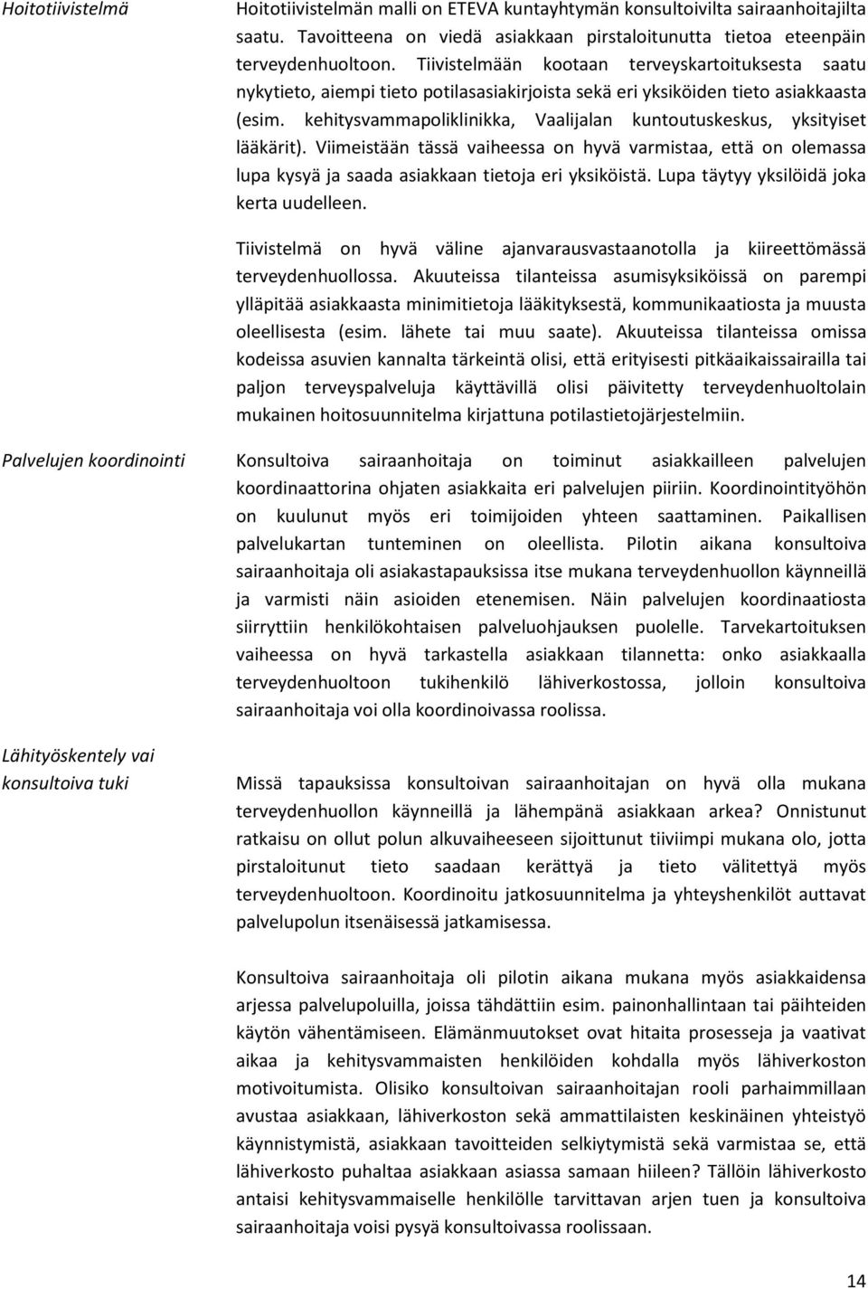 kehitysvammapoliklinikka, Vaalijalan kuntoutuskeskus, yksityiset lääkärit). Viimeistään tässä vaiheessa on hyvä varmistaa, että on olemassa lupa kysyä ja saada asiakkaan tietoja eri yksiköistä.