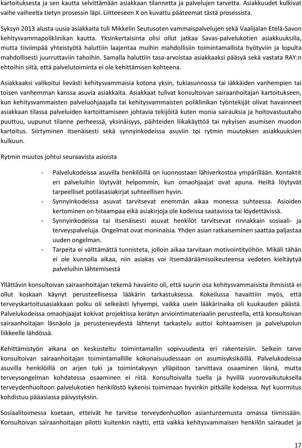 Yksinkertaisinta olisi ollut jatkaa Savas-palvelukotien asiakkuuksilla, mutta tiiviimpää yhteistyötä haluttiin laajentaa muihin mahdollisiin toimintamallista hyötyviin ja lopulta mahdollisesti
